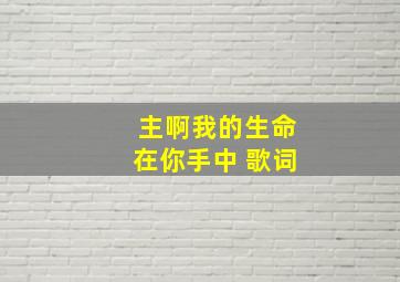 主啊我的生命在你手中 歌词